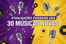 atualizações Fevereiro 2026 com 30 músicas novas