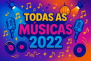 TODAS AS MÚSICAS 2022